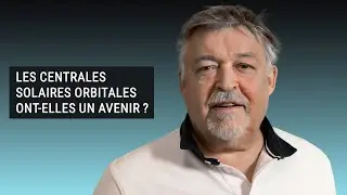 LES CENTRALES SOLAIRES ORBITALES ONT-ELLES UN AVENIR ?
