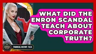 What Did The Enron Scandal Teach About Corporate Truth? - Financial History Files