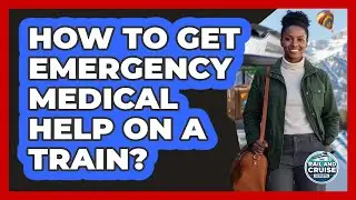 How To Get Emergency Medical Help On A Train?