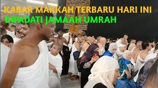 KABAR MAKKAH TERBARU HARI INI DIPADATI JAMAAH UMRAH