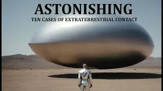 ASTONISHING: Ten Cases of Extraterrestrial Contact