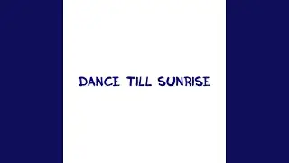 Dance till sunrise