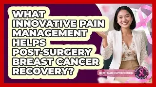 What Innovative Pain Management Helps Post-surgery Breast Cancer Recovery?