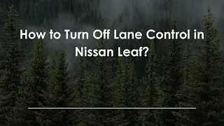 Как отключить контроль полосы движения в Nissan Leaf?