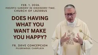 DOES HAVING WHAT YOU WANT MAKE YOU HAPPY?  FEB. 1, 2026, Fourth Sunday In Ordinary.