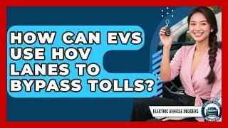 How Can EVs Use HOV Lanes To Bypass Tolls? - Electric Vehicle Insiders