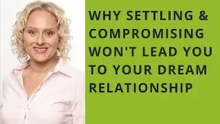Why settling and compromising won't lead you to your dream relationship