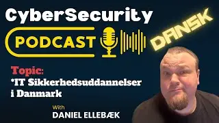 CyberSecurity PodCast - IT sikkerheds-uddannnelse I Danmark - With Daniel Elleb&aelig;k (p&aring; dansk)