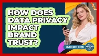 How Does Data Privacy Impact Brand Trust? - Communications Jobs