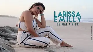 Larissa Emilly - De Mal A Pior - Clipe Oficial