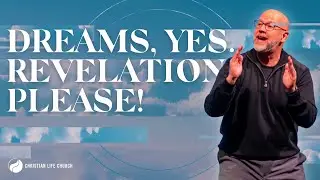 Dreams, Yes. Revelation, Please!  | Pastor Jeremy Saylor | Christian Life Church