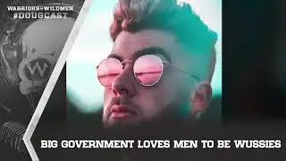 #DOUGCAST B38: Big Government Loves Men To Be Wussies | Warriors & Wildmen