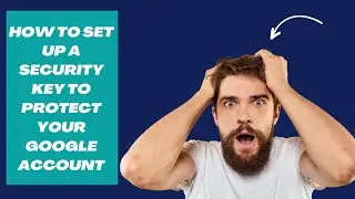 How to Set Up a Security Key to Protect Your Google Account