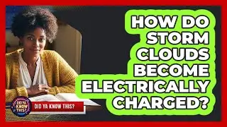 How Do Storm Clouds Become Electrically Charged?