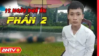 Vạch mặt tên sát thủ lang thang sinh năm 2000 | 15 ngày trắng đêm phá án (P2) | HTPA | ANTV