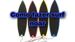 COMO FAZER UMA PRANCHA DE SURF NOAR 