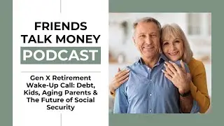 Gen X Retirement Wake-Up Call: Debt, Kids, Aging Parents & The Future of Social Security