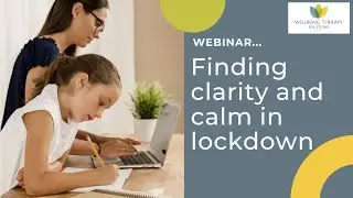 'Finding Clarity and Calm in Lockdown' - a webinar for parents (Free Resources)