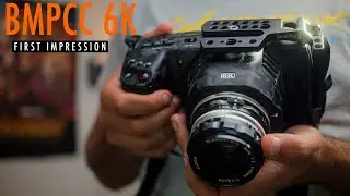 First Impression: Bought the Original BMPCC 6K a few days before the Pocket 6K PRO