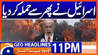 𝐈𝐬𝐫𝐚𝐞𝐥 𝐫𝐞𝐜𝐞𝐧𝐭 𝐀𝐭𝐭𝐚𝐜𝐤 𝐔𝐩𝐝𝐚𝐭𝐞𝐬..!!  | Headlines Geo News 11 PM | 18 October 2025