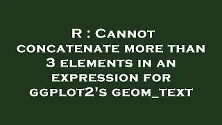 R : Cannot concatenate more than 3 elements in an expression for ggplot2's geom_text