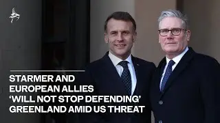 Starmer and European allies &lsquo;will not stop defending&rsquo; Greenland amid US threat