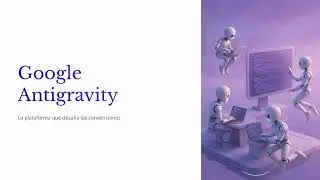 Google Antigravity: As&iacute; es programar con Agentes en Gemini 3