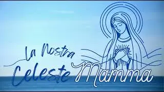 La Nostra Celeste Mamma