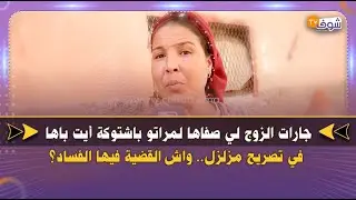 جارات الزوج لي صفاها لمراتو باشتوكة أيت باها في تصريح مزلزل.. واش القضية فيها الفساد؟
