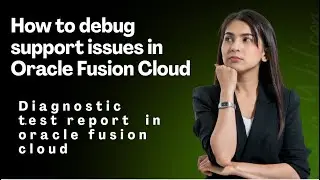 Как отлаживать проблемы поддержки в Oracle Fusion | Важность диагностического тестирования | Обуч...