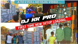 Dj Kk Pro First Time New Setup Loading Video...// A to Z Full HD Loading Vlog Video...