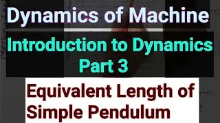 Part 3 Equivalent Length of Simple Pendulum| Intro. to Dynamics| Dynamics of machine| DOM| TOM