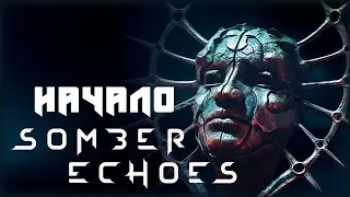 Somber Echoes ➢ прохождение #1 НАЧАЛО