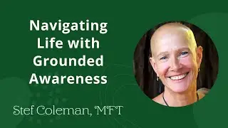 How to Navigate Life with Grounded Awareness