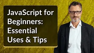 JavaScript for Beginners: Essential Uses & Tips
