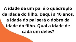 A idade de um pai é o quádruplo da idade do filho. Daqui a 10 anos, a idade do pai será o dobro...