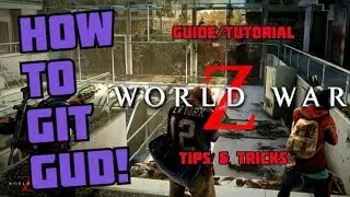 How to Git Gud- WWZ Guide/Tutorial Tips and Tricks