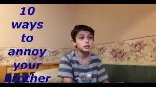 10 Ways To Annoy Your Brother