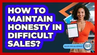 How To Maintain Honesty In Difficult Sales?