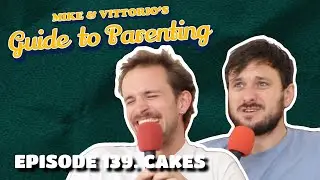 139. Cakes - Mike & Vittorio's Guide to Parenting