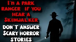 I'm a park ranger - if you hear a Skinwalker, don't answer. Scary horror stories