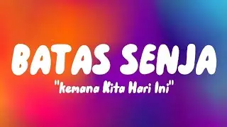 BATAS SENJA - KEMANA KITA HARI INI (Lyrics)