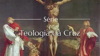 Teologia da Cruz: A Centralidade da Cruz