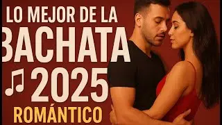 Lo Mejor de la Bachata Rom&aacute;ntica 2025