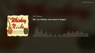 #85: Are Whiskey Notes Real Or Bogus?