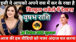 #वृषभ इसी ने आपको अपने वस में कर के रखा है बिल्कुल अकेले में देखना 26 दिसंबर 2025 शुक्रवार 