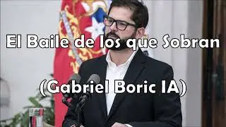 El Baile de los que Sobran (Gabriel Boric IA)