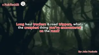 Long haul truckers & road trippers, what's the creepiest thing you've encountered on the road?