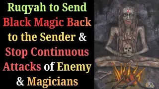 Ruqyah to Send Black Magic Back to the Sender & Stop Continuous Attacks of Enemy & Magicians