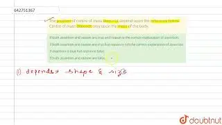The position of centre of mass does not depend upon the reference frame. Centre of mass depends ...